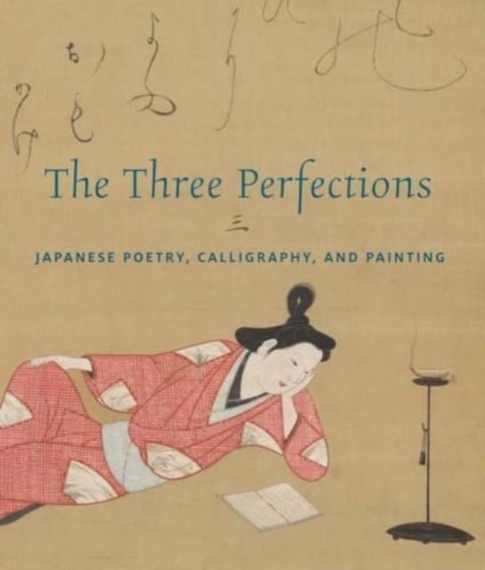 THE THREE PERFECTIONS : JAPANESE POETRY, CALLIGRAPHY, AND PAINTING | 9781588397805 | JOHN T. CARPENTER