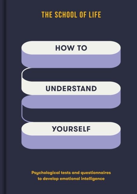 HOW TO UNDERSTAND YOURSELF : PSYCHOLOGICAL TESTS AND QUESTIONNAIRES TO DEVELOP EMOTIONAL INTELLIGENCE | 9781916753228 | THE SCHOOL OF LIFE