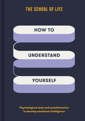 HOW TO UNDERSTAND YOURSELF : PSYCHOLOGICAL TESTS AND QUESTIONNAIRES TO DEVELOP EMOTIONAL INTELLIGENCE | 9781916753228 | THE SCHOOL OF LIFE