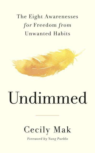 UNDIMMED : THE EIGHT AWARENESSES FOR FREEDOM FROM UNWANTED HABITS | 9781785045608 | CECILY MAK
