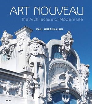 ART NOUVEAU: THE ARCHITECTURE OF MODERN LIFE | 9781911736189 | PAUL GREENHALGH