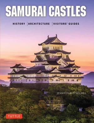 SAMURAI CASTLES : HISTORY / ARCHITECTURE / VISITORS' GUIDES | 9784805313879 | JENNIFER MITCHELHILL, DAVID GREEN