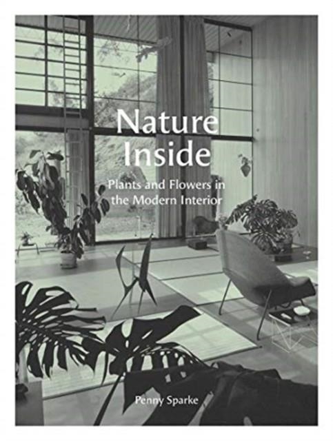 NATURE INSIDE: PLANTS AND FLOWERS IN THE MODERN INTERIOR | 9780300244021 | PENNY SPARKE