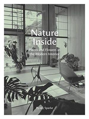 NATURE INSIDE: PLANTS AND FLOWERS IN THE MODERN INTERIOR | 9780300244021 | PENNY SPARKE