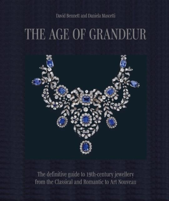 THE AGE OF GRANDEUR : THE DEFINITIVE GUIDE TO 19TH-CENTURY JEWELLERY, FROM THE CLASSICAL AND ROMANTIC TO ART NOUVEAU | 9781788841894 | DANIELA MASCETTI, DAVID BENNETT