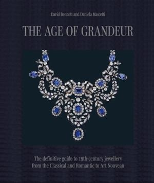 THE AGE OF GRANDEUR : THE DEFINITIVE GUIDE TO 19TH-CENTURY JEWELLERY, FROM THE CLASSICAL AND ROMANTIC TO ART NOUVEAU | 9781788841894 | DANIELA MASCETTI, DAVID BENNETT