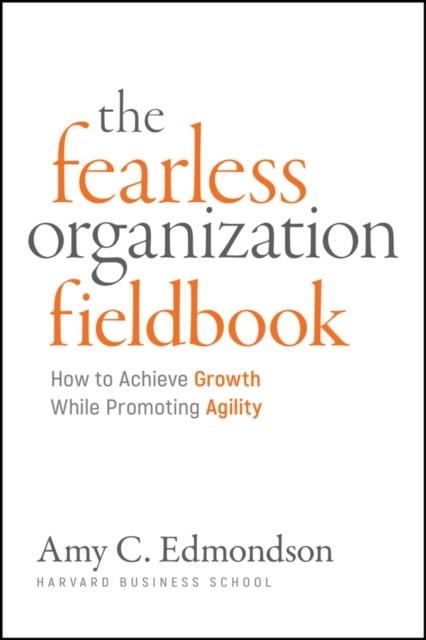 FEARLESS ORGANIZATION FIELD BOOK : HOW TO ACHIEVE GROWTH WHILE PROMOTING AGILITY | 9781394395033 | AMY C EDMONDSON