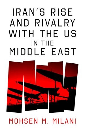 IRAN’S RISE AND RIVALRY WITH THE US IN THE MIDDLE EAST | 9781836431091 | MOHSEN M MILANI