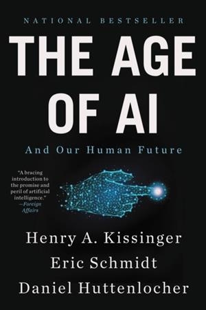 THE AGE OF AI : AND OUR HUMAN FUTURE | 9780316273992 | KISSINGER, HENRY A; SCHMIDT, ERIC;  HUTTENLOCHER, DANIEL