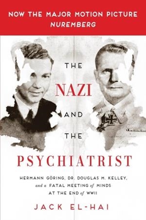 THE NAZI AND THE PSYCHIATRIST : HERMANN GORING, DR. DOUGLAS M. KELLEY, AND A FATAL MEETING OF MINDS AT THE END OF WWII | 9781610394635 | JACK EL-HAI