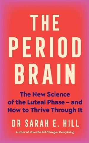 THE PERIOD BRAIN : THE NEW SCIENCE OF THE LUTEAL PHASE – AND HOW TO THRIVE THROUGH IT | 9781785046193 | DR SARAH HILL