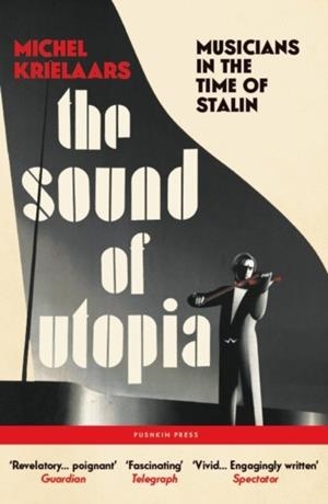 THE SOUND OF UTOPIA : MUSICIANS IN THE TIME OF STALIN | 9781805330042 | MICHEL KRIELAARS