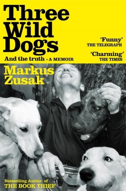 THREE WILD DOGS (AND THE TRUTH) : A MEMOIR | 9781035062942 | MARKUS ZUSAK