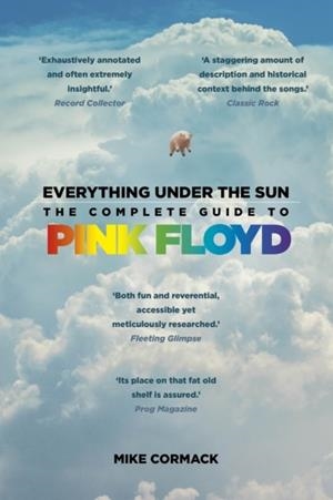 EVERYTHING UNDER THE SUN : THE COMPLETE GUIDE TO PINK FLOYD | 9781837051397 | MIKE CORMACK