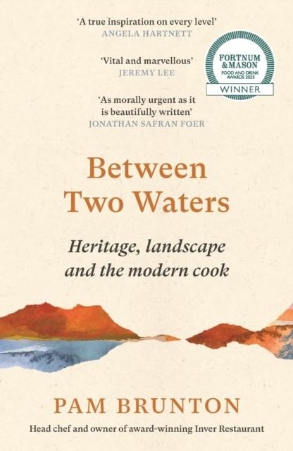BETWEEN TWO WATERS : HERITAGE, LANDSCAPE AND THE MODERN COOK | 9781837260850 | PAM BRUNTON
