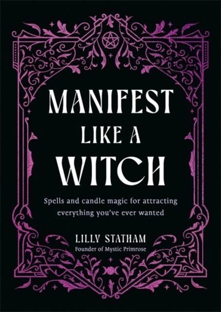 MANIFEST LIKE A WITCH : SPELLS AND CANDLE MAGIC FOR ATTRACTING EVERYTHING YOU’VE EVER WANTED | 9781837825776 | LILY STATHAM