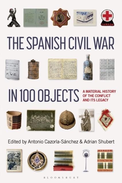THE SPANISH CIVIL WAR IN 100 OBJECTS : A MATERIAL HISTORY OF THE CONFLICT AND ITS LEGACY | 9781350351448 | VARIOUS