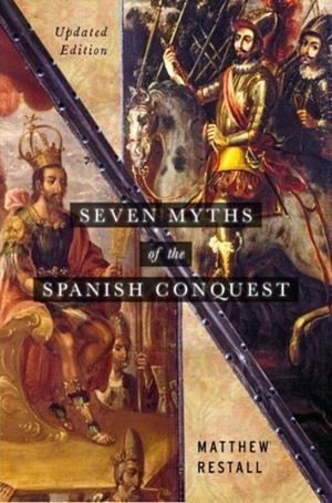 SEVEN MYTHS OF THE SPANISH CONQUEST : UPDATED EDITION | 9780197537299 | MATTHEW RESTALL