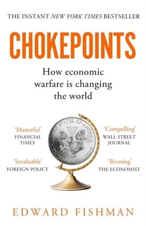 CHOKEPOINTS : HOW ECONOMIC WARFARE IS CHANGING THE WORLD | 9781783968930 | EDWARD FISHMAN