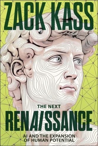 THE NEXT RENAISSANCE : AI AND THE EXPANSION OF HUMAN POTENTIAL | 9781394381081 | ZACK KASS