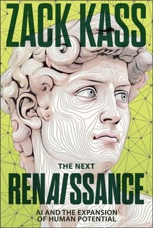 THE NEXT RENAISSANCE : AI AND THE EXPANSION OF HUMAN POTENTIAL | 9781394381081 | ZACK KASS