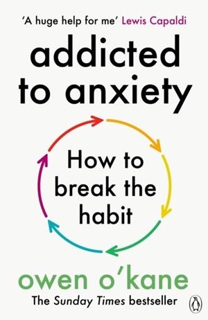 ADDICTED TO ANXIETY | 9781405972314 | OWEN O'KANE