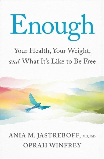 ENOUGH : YOUR HEALTH, YOUR WEIGHT, AND WHAT IT'S LIKE TO BE FREE | 9781037407093 | OPRAH WINFREY AND ANIA M JASTREBOFF