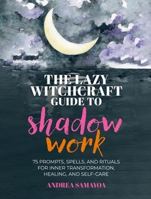 THE LAZY WITCHCRAFT GUIDE TO SHADOW WORK | 9780760399408 | ANDREA SAMAYOA