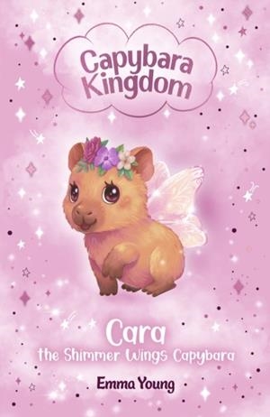 CAPYBARA KINGDOM: CARA THE SHIMMER WINGS CAPYBARA | 9780702346101 | EMMA YOUNG