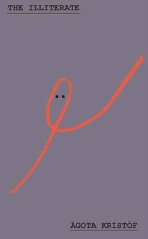 THE ILLITERATE | 9780811234856 | ÁGOTA KRISTÓF