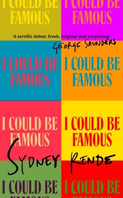 I COULD BE FAMOUS: 'A TERRIFIC DEBUT: FRESH, ORIGINAL AND SURPRISING' GEORGE SAUNDERS | 9780349725284 | SYDNEY RENDE