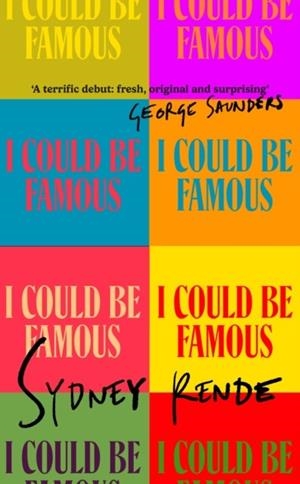 I COULD BE FAMOUS: 'A TERRIFIC DEBUT: FRESH, ORIGINAL AND SURPRISING' GEORGE SAUNDERS | 9780349725284 | SYDNEY RENDE