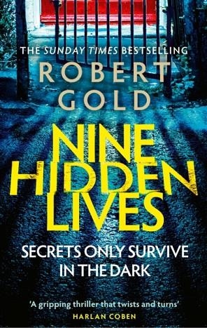 NINE HIDDEN LIVES: 'IF YOU'RE LOOKING FOR A GRIPPING THRILLER THAT TWISTS AND TURNS, ROBERT GOLD DELIVERS' HARLAN COBEN | 9781408730607 | ROBERT GOLD
