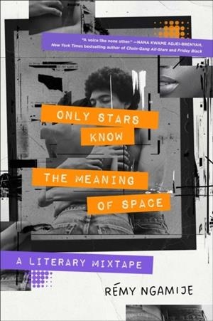 ONLY STARS KNOW THE MEANING OF SPACE: A LITERARY MIXTAPE | 9781668012475 | RÉMY NGAMIJE
