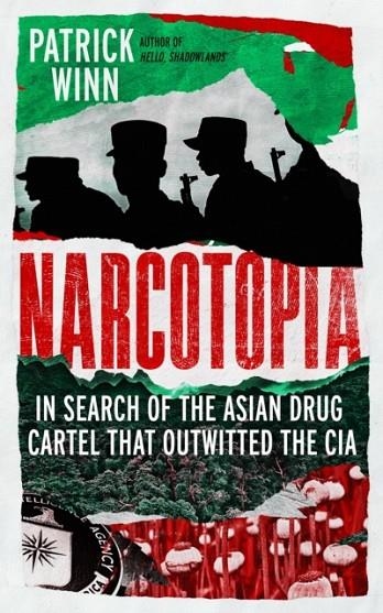 NARCOTOPIA: IN SEARCH OF THE ASIAN DRUG CARTEL THAT OUTWITTED THE CIA | 9781837732548 | PATRICK WINN