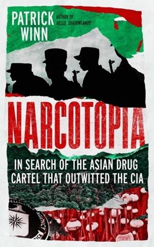 NARCOTOPIA: IN SEARCH OF THE ASIAN DRUG CARTEL THAT OUTWITTED THE CIA | 9781837732548 | PATRICK WINN