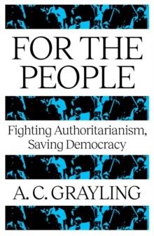 FOR THE PEOPLE : FIGHTING AUTHORITARIANISM, SAVING DEMOCRACY | 9781836431442 | A.C. GRAYLING