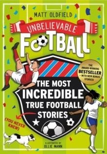 THE MOST INCREDIBLE TRUE FOOTBALL STORIES | 9781526368270 | MATT OLDFIELD