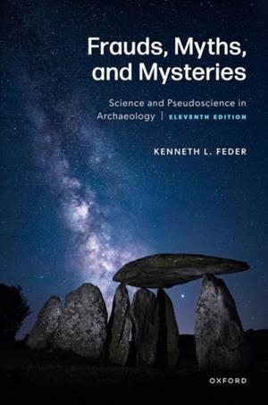 FRAUDS, MYTHS, AND MYSTERIES : SCIENCE AND PSEUDOSCIENCE IN ARCHAEOLOGY | 9780197757796 | KENNETH FEDER