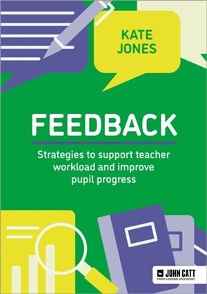 FEEDBACK: STRATEGIES TO SUPPORT TEACHER WORKLOAD AND IMPROVE PUPIL PROGRESS | 9781036009120 | KATE JONES