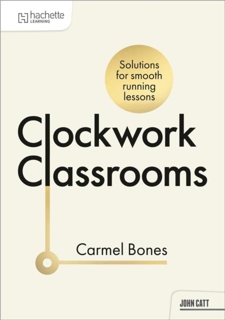 CLOCKWORK CLASSROOMS: SOLUTIONS FOR SMOOTHER RUNNING LESSONS | 9781036007454 | CARMEL BONES