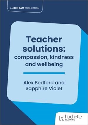TEACHER SOLUTIONS: COMPASSION, KINDNESS AND WELLBEING | 9781036009519 | ALEX BEDFORD