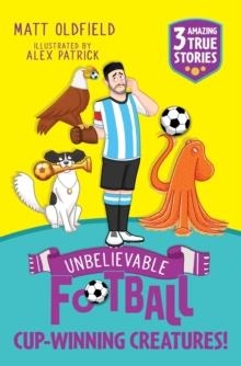 UNBELIEVABLE FOOTBALL SHORT COLOUR STORIES: CUP-WINNING CREATURES! | 9781526367648 | MATT OLDFIELD