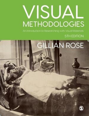 VISUAL METHODOLOGIES : AN INTRODUCTION TO RESEARCHING WITH VISUAL MATERIALS | 9781529767193 | GILLIAN ROSE
