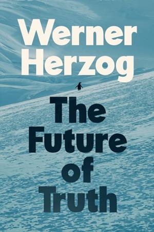 THE FUTURE OF TRUTH | 9781847928405 | WERNER HERZOG