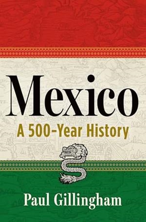 MEXICO: A 500-YEAR HISTORY | 9780802164841 | PAUL GILLINGHAM