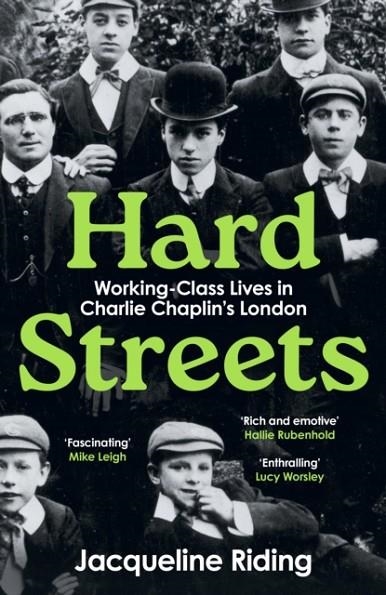 HARD STREETS : WORKING-CLASS LIVES IN CHARLIE CHAPLIN’S LONDON | 9781800818644 | JACQUELINE RIDING