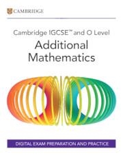 NEW CAMBRIDGE IGCSE™ AND O LEVEL ADDITIONAL MATHEMATICS DIGITAL EXAM PREPARATION AND PRACTICE (2 YEARS)-DIGITAL | 9781009829472