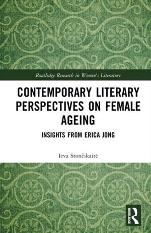 CONTEMPORARY LITERARY PERSPECTIVES ON FEMALE AGEING : INSIGHTS FROM ERICA JONG | 9781032941011 | IEVA STONCIKAITE
