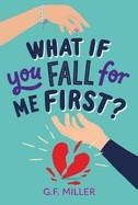 WHAT IF YOU FALL FOR ME FIRST? | 9781665966443 | G.F. MILLER